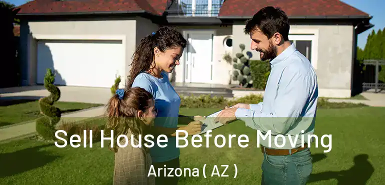  Sell House Before Moving Arizona ( AZ )