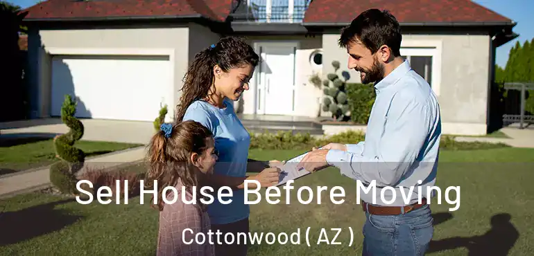  Sell House Before Moving Cottonwood ( AZ )