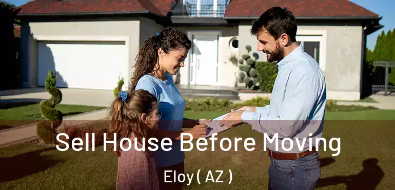  Sell House Before Moving Eloy ( AZ )