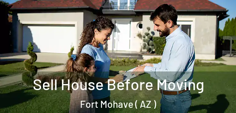  Sell House Before Moving Fort Mohave ( AZ )