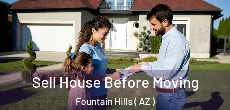  Sell House Before Moving Fountain Hills ( AZ )