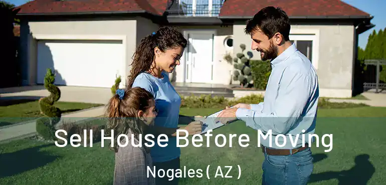  Sell House Before Moving Nogales ( AZ )
