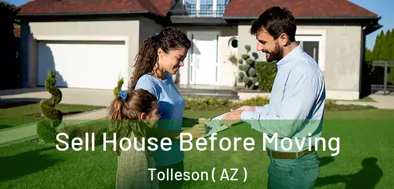  Sell House Before Moving Tolleson ( AZ )