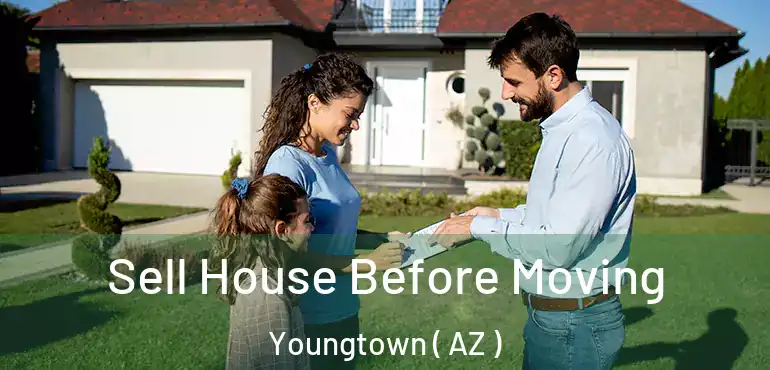  Sell House Before Moving Youngtown ( AZ )