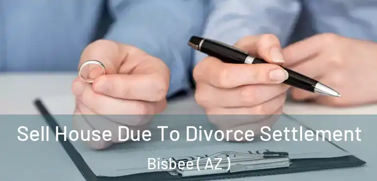  Sell House Due To Divorce Settlement Bisbee ( AZ )