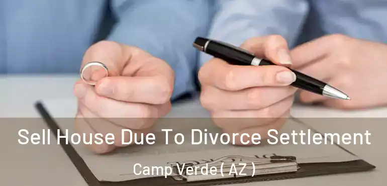  Sell House Due To Divorce Settlement Camp Verde ( AZ )