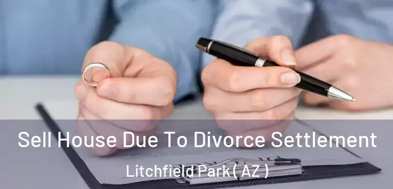  Sell House Due To Divorce Settlement Litchfield Park ( AZ )