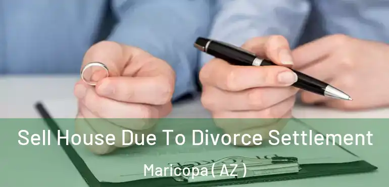  Sell House Due To Divorce Settlement Maricopa ( AZ )