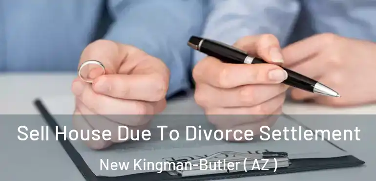  Sell House Due To Divorce Settlement New Kingman-Butler ( AZ )