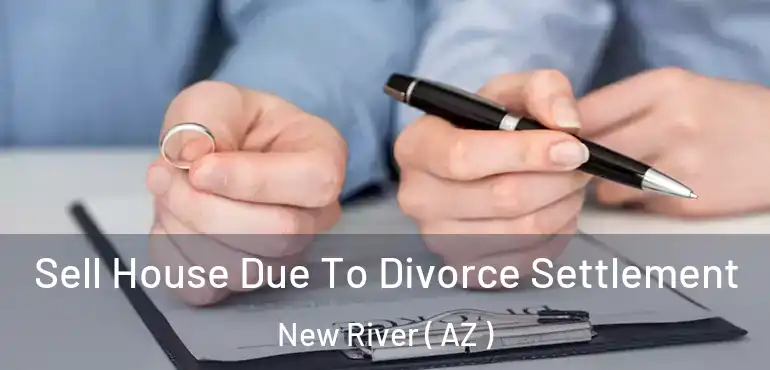  Sell House Due To Divorce Settlement New River ( AZ )