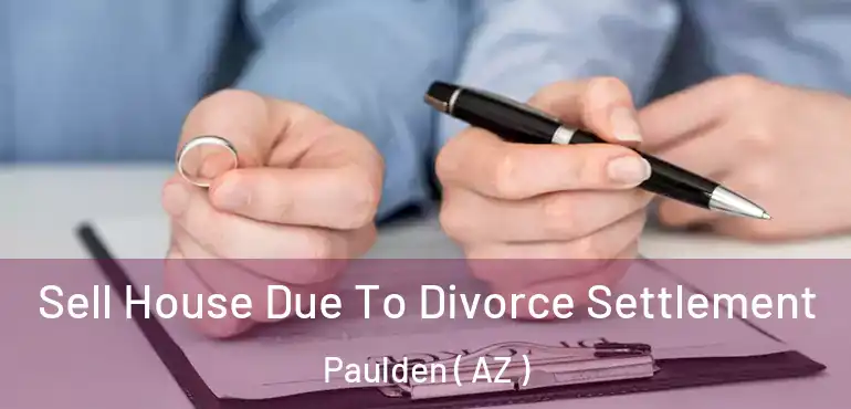  Sell House Due To Divorce Settlement Paulden ( AZ )