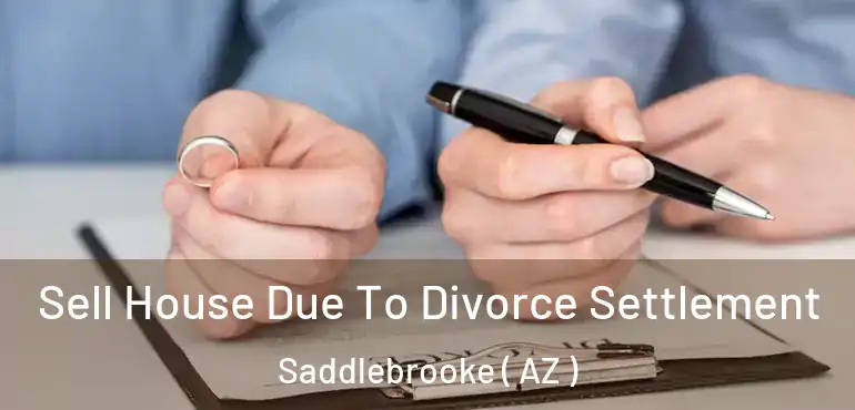 Sell House Due To Divorce Settlement Saddlebrooke ( AZ )