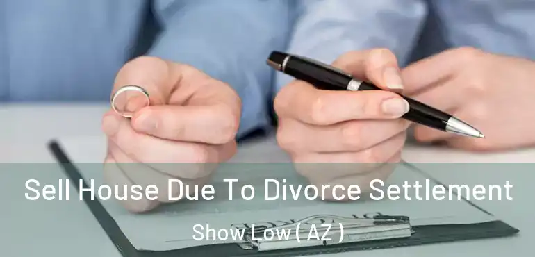  Sell House Due To Divorce Settlement Show Low ( AZ )