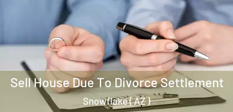  Sell House Due To Divorce Settlement Snowflake ( AZ )