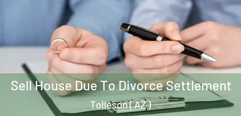  Sell House Due To Divorce Settlement Tolleson ( AZ )