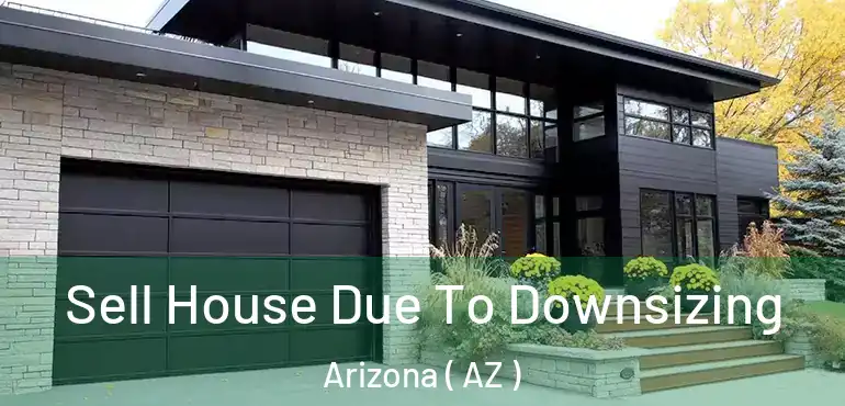  Sell House Due To Downsizing Arizona ( AZ )