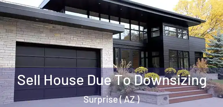  Sell House Due To Downsizing Surprise ( AZ )