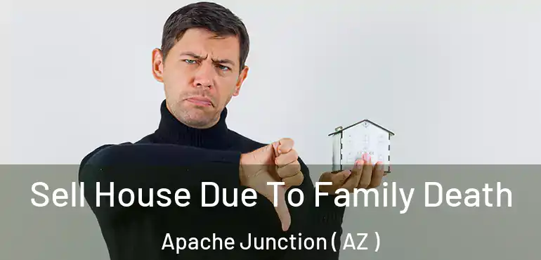  Sell House Due To Family Death Apache Junction ( AZ )