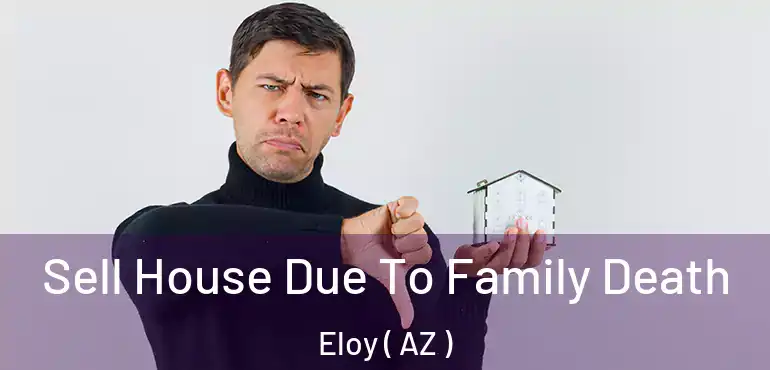 Sell House Due To Family Death Eloy ( AZ )
