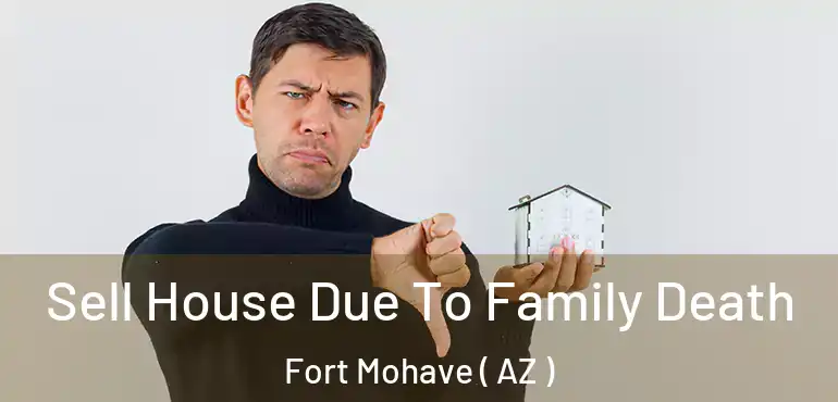  Sell House Due To Family Death Fort Mohave ( AZ )