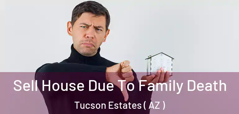  Sell House Due To Family Death Tucson Estates ( AZ )