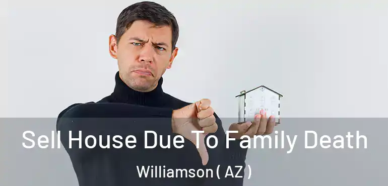  Sell House Due To Family Death Williamson ( AZ )