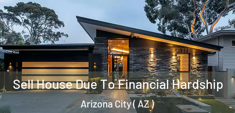  Sell House Due To Financial Hardship Arizona City ( AZ )