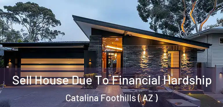  Sell House Due To Financial Hardship Catalina Foothills ( AZ )
