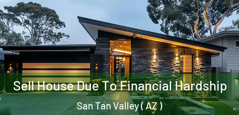  Sell House Due To Financial Hardship San Tan Valley ( AZ )