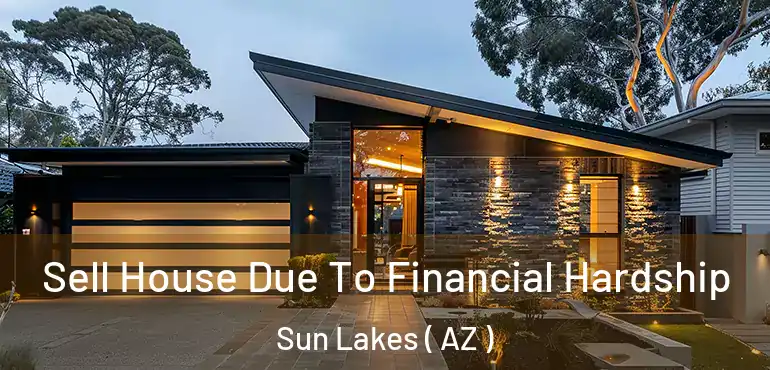  Sell House Due To Financial Hardship Sun Lakes ( AZ )