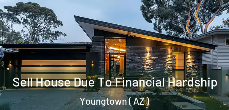  Sell House Due To Financial Hardship Youngtown ( AZ )