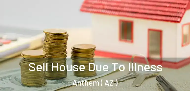  Sell House Due To Illness Anthem ( AZ )
