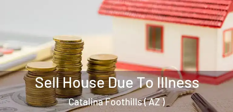  Sell House Due To Illness Catalina Foothills ( AZ )