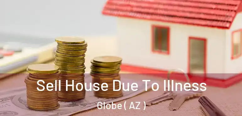 Sell House Due To Illness Globe ( AZ )