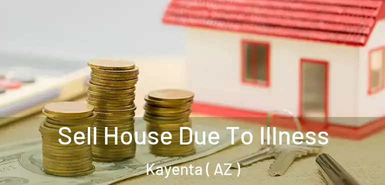  Sell House Due To Illness Kayenta ( AZ )