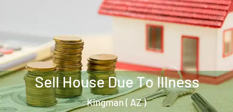  Sell House Due To Illness Kingman ( AZ )