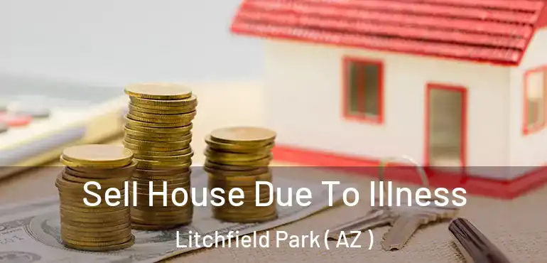  Sell House Due To Illness Litchfield Park ( AZ )