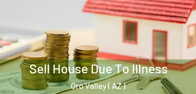  Sell House Due To Illness Oro Valley ( AZ )