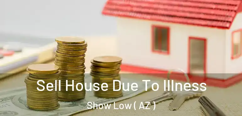  Sell House Due To Illness Show Low ( AZ )