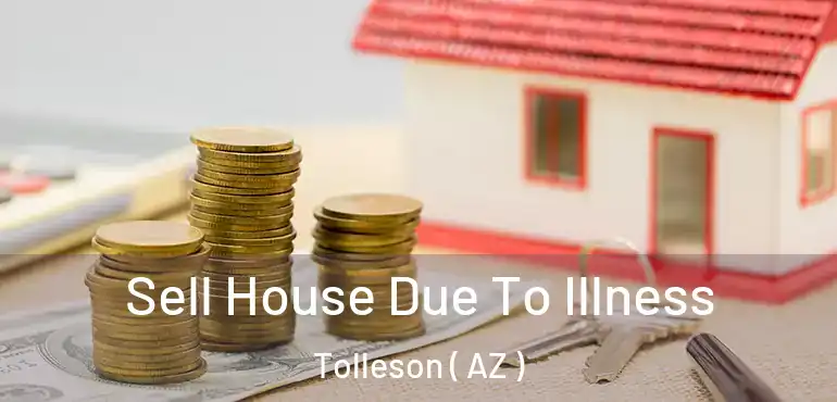  Sell House Due To Illness Tolleson ( AZ )