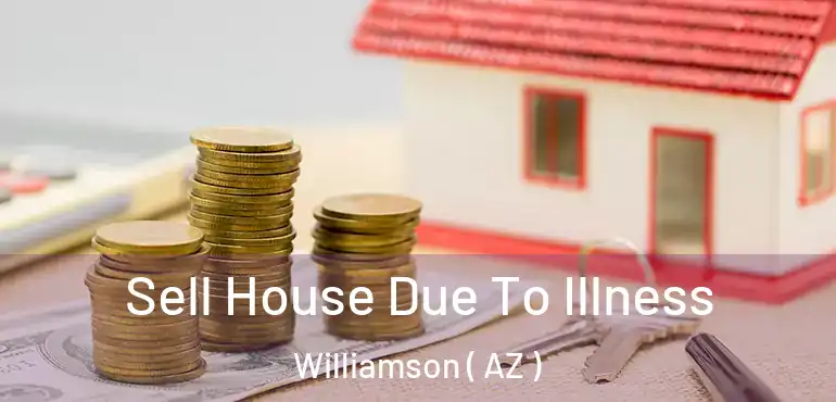  Sell House Due To Illness Williamson ( AZ )
