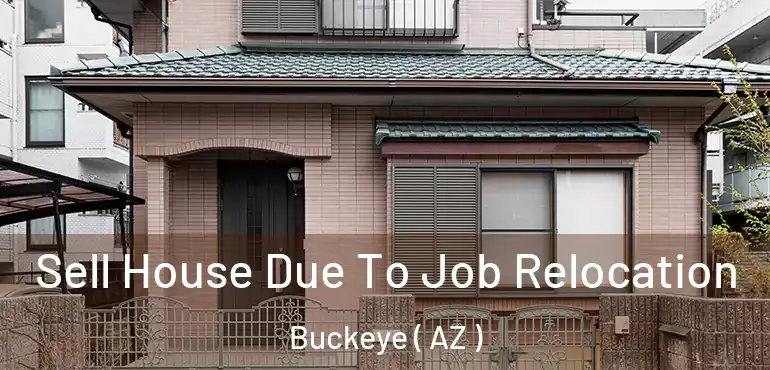  Sell House Due To Job Relocation Buckeye ( AZ )