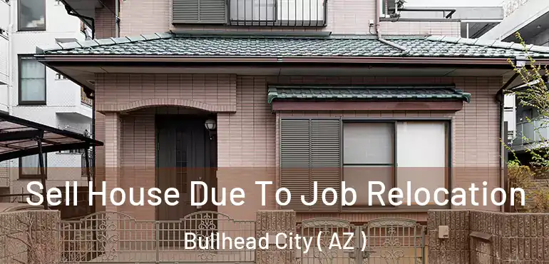  Sell House Due To Job Relocation Bullhead City ( AZ )
