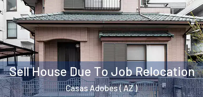  Sell House Due To Job Relocation Casas Adobes ( AZ )