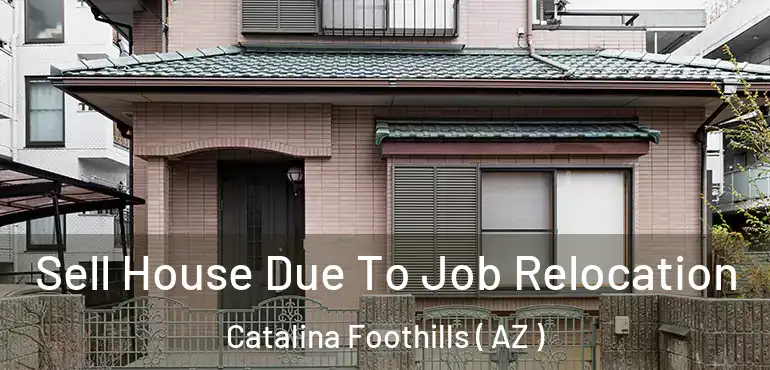  Sell House Due To Job Relocation Catalina Foothills ( AZ )