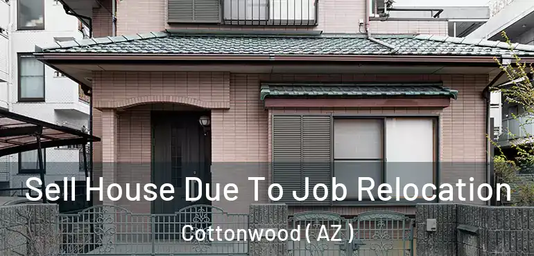  Sell House Due To Job Relocation Cottonwood ( AZ )