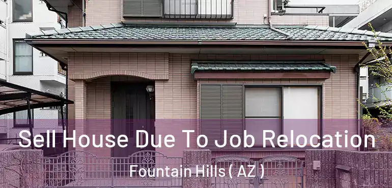  Sell House Due To Job Relocation Fountain Hills ( AZ )