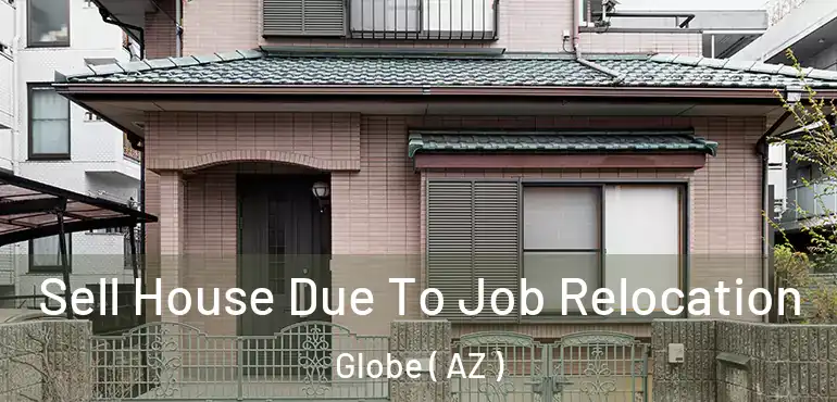  Sell House Due To Job Relocation Globe ( AZ )