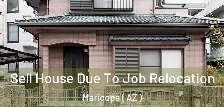 Sell House Due To Job Relocation Maricopa ( AZ )