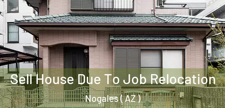  Sell House Due To Job Relocation Nogales ( AZ )